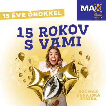 MAX Dunajská Streda je tu pre Vás už neuveriteľných 15rokov!