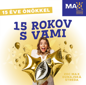 MAX Dunajská Streda je tu pre Vás už neuveriteľných 15rokov!